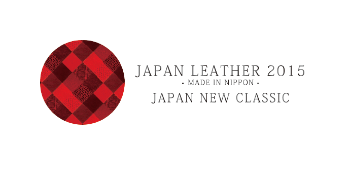 JAPAN LEATHER 2015 - JAPAN NEW CLASSIC 「日本の職人のココロと挑戦」 開催期間：1/9〜1/18